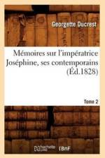 Memoires Sur l'Imperatrice Josephine, Ses Contemporains. Tome 2 (Ed.1828) af Georgette Ducrest