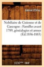 Nobiliaire de Guienne Et de Gascogne: Familles Avant 1789, Genealogies Et Armes (Ed.1856-1883) af Gabriel O'Gilvy