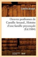 Oeuvres Posthumes de Camille Arnaud., Histoire d'Une Famille Provencale (Ed.1884) af Camille Arnaud