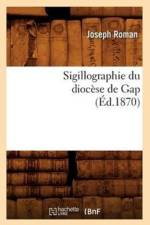 Sigillographie Du Diocese de Gap (Ed.1870) af Joseph Roman