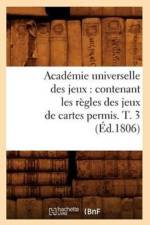 Academie Universelle Des Jeux: Contenant Les Regles Des Jeux de Cartes Permis. T. 3 (Ed.1806) af Sans Auteur