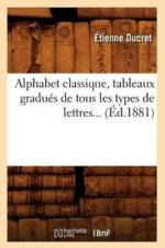 Alphabet Classique, Tableaux Gradues de Tous Les Types de Lettres (Ed.1881) af Étienne Ducret
