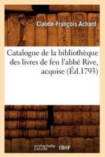 Catalogue de la Bibliotheque Des Livres de Feu l'Abbe Rive, Acquise (Ed.1793) af Sans Auteur