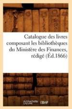 Catalogue Des Livres Composant Les Bibliotheques Du Ministere Des Finances, Redige (Ed.1866) af Sans Auteur