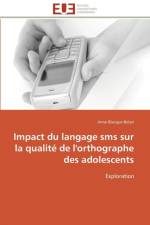Impact Du Langage SMS Sur La Qualit de l'Orthographe Des Adolescents af Blacque-Belair-A