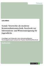 Soziale Netzwerke als moderne Kommunikationstechnik. Facebook zur Informations- und Wissensaneignung fur Jugendliche af Julia Boehm