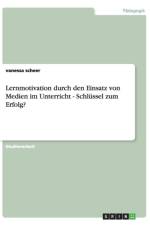 Lernmotivation durch den Einsatz von Medien im Unterricht - Schlussel zum Erfolg? af Vanessa Scheer