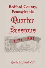 Bedford County, Pennsylvania Quarter Sessions, 1771-1801 af Gerald H Smith