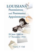 Louisiana Postmistress and Postmaster Appointments 20 June 1866-17 November 1931 af Harry F Dill
