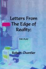 Letters from the Edge of Reality - the Play af Robert Chantler