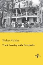Truck Farming in the Everglades af Walter Waldin
