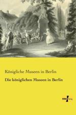 Die koeniglichen Museen in Berlin