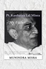 PT. Kanhaiya Lal Misra - My Father af Munindra Misra