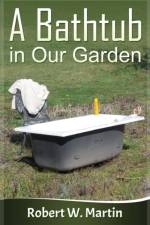 Bathtub in Our Garden af Robert W. Martin