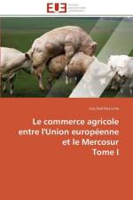 Le Commerce Agricole Entre l'Union Europ enne Et Le Mercosur Tome I af Lima-L