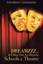 Dreamzzz...& Other One Act Plays for Schools & Theatre af Shobha Chanana