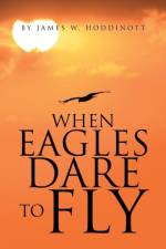 When Eagles Dare to Fly af James W Hoddinott