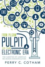From Pilgrim Pulpit to the Electronic Era af Perry C Cotham