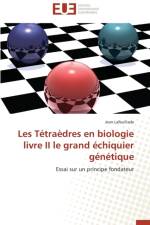 Les Tetraedres En Biologie Livre II Le Grand Echiquier Genetique af Lafeuillade Jean