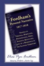 Fordham's Personal Narrative, 1817-1818travels in Virginia, Maryland, Pennsylvania, Ohio, Indiana, Kentucky; And of a Residence in the Illinois Territ af Elias P Fordham
