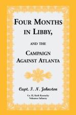 Four Months in Libby, and the Campaign Against Atlanta af Capt I N Johnston
