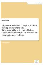 Empirische Studie bei Kraft Jacobs Suchard zur Implementierung und Weiterentwicklung der betrieblichen Gesundheitsfoerderung in die Personal- und Organisationsentwicklung af Iris Czalnik
