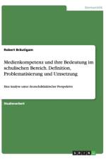 Medienkompetenz und ihre Bedeutung im schulischen Bereich. Definition, Problematisierung und Umsetzung af Robert Brautigam