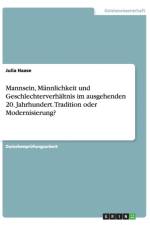 Mannsein, Mannlichkeit und Geschlechterverhaltnis im ausgehenden 20. Jahrhundert. Tradition oder Modernisierung? af Julia Haase