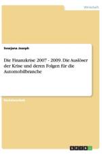 Finanzkrise 2007 - 2009. Die Ausloeser der Krise und deren Folgen fur die Automobilbranche af Sowjana Joseph