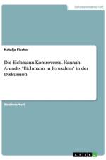 Die Eichmann-Kontroverse. Hannah Arendts Eichmann in Jerusalem in der Diskussion af Natalja Fischer