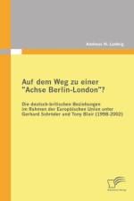 Auf dem Weg zu einer Achse Berlin-London? - Die deutsch-britischen Beziehungen im Rahmen der Europaischen Union unter Gerhard Schroeder und Tony Blair (1998-2002) af Andreas N Ludwig