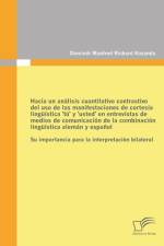 Hacia un analisis cuantitativo contrastivo del uso de las manifestaciones de cortesia linguistica 'tu' y 'usted' en entrevistas de medios de comunicacion de la combinacion linguistica aleman y espanol af Dominik Manfred Richard Kozanda