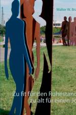 Zu fit fur den Ruhestand - zu alt fur einen Job af Walter W Braun