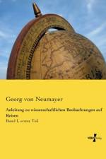 Anleitung zu wissenschaftlichen Beobachtungen auf Reisen af Georg von Neumayer