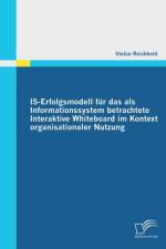IS-Erfolgsmodell fur das als Informationssystem betrachtete Interaktive Whiteboard im Kontext organisationaler Nutzung af Stefan Reichhold