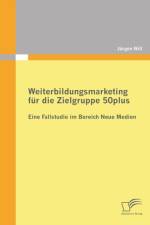 Weiterbildungsmarketing fur die Zielgruppe 50plus - Eine Fallstudie im Bereich Neue Medien af Jurgen Nill