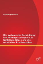 systemische Entwicklung von Rettungsassistenten zu Notfallsanitatern und die rechtlichen Problematiken af Christian Weismantel