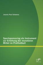 Sportsponsoring als Instrument zur Erhoehung der monetaren Mittel im Profifussball af Joannis Paul Schweres