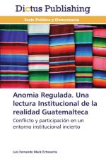 Anomia Regulada. Una Lectura Institucional de La Realidad Guatemalteca af Mack Echeverria Luis Fernando