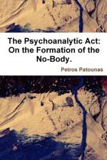 Psychoanalytic Act: on the Formation of the No-Body. af Petros Patounas
