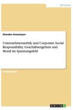 Unternehmensethik und Corporate Social Responsibility. Geschaftsergebnis und Moral im Spannungsfeld af Zhandos Amantayev