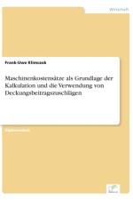 Maschinenkostensatze als Grundlage der Kalkulation und die Verwendung von Deckungsbeitragszuschlagen af Frank-Uwe Klimczok
