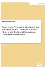 Konzept zur Personalentwicklung in der mittelstandischen IT-Branche vor dem Hintergrund des Beschaftigungstypus Arbeitskraftunternehmer af Markus Helminger