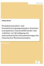 Produktionsstandort- und Ersatzteilversorgungsstrategien deutscher (europaischer) Automobilhersteller und -zulieferer zur Bewaltigung der unternehmerischen Herausforderungen des chinesischen Wachstumsmarktes af Andrej Ressel