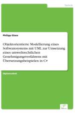 Objektorientierte Modellierung eines Softwaresystems mit UML zur Umsetzung eines umweltrechtlichen Genehmigungsverfahrens mit UEbersetzungsbeispielen in C# af Philipp Glanz
