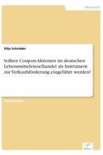 Sollten Coupon-Aktionen im deutschen Lebensmitteleinzelhandel als Instrument zur Verkaufsfoerderung eingefuhrt werden? af Silja Schroeder