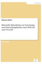 Bilanzielle Behandlung von Forschungs- und Entwicklungskosten nach HGB, IAS und US-GAAP af Nikolaus Zoellner