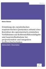 Ermittlung des metabolischen respiratorischen Quotienten anhand einer Korrektur des spirometrisch ermittelten Verhaltnisses aus Kohlenstoffdioxidabgabe und Sauerstoffaufnahme bei proportionalem und integralem Stoffwechselverhalten af Heinz Giesen