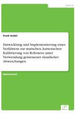 Entwicklung und Implementierung eines Verfahrens zur statischen, kartesischen Kalibrierung von Robotern unter Verwendung gemessener raumlicher Abweichungen af Frank Seidel