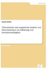 Theoretische und empirische Analyse von Determinanten zur Erklarung von Investitionstatigkeit af Daniel Kittler